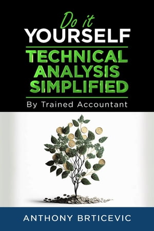 Do-It-Yourself Technical Analysis Simplified by Trained Accountant【電子書籍】 Anthony Brticevic