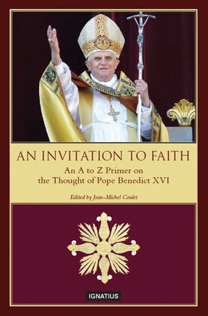 An Invitation to Faith An A to Z Primer on the Thought of Pope Benedict XVI【電子書籍】[ Pope Benedict XVI ]