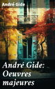 Andr? Gide: Oeuvres majeures Romans, Nouvelles, Po?sie, Cahiers de Voyage, Essais Litt?raires & Ouvres Autobiographiques