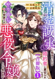 清楚誠実に生きていたら婚約者に裏切られたので、やり直しの世界では悪役令嬢として生きます【合冊版】1【電子書籍】[ 友成ユタ ]