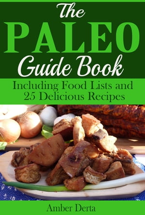 The Paleo Guide Book: Including Food Lists and 25 Delicious Recipes