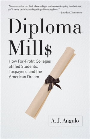 Diploma Mills How For-Profit Colleges Stiffed Students, Taxpayers, and the American Dream【電子書籍】[ A. J. Angulo ]