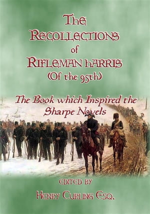 THE RECOLLECTIONS OF RIFLEMAN HARRIS - The book which inspired the Sharpe Novels