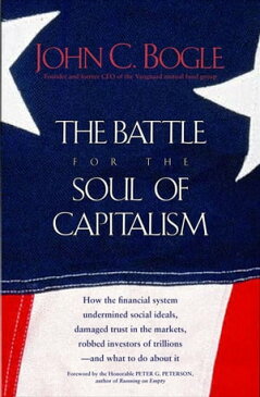The Battle for the Soul of Capitalism How the Financial System Undermined Social Ideals, Damaged Trust in the Markets, Robbed Investors of Trillionsーand What to Do About It【電子書籍】[ John C. Bogle ]