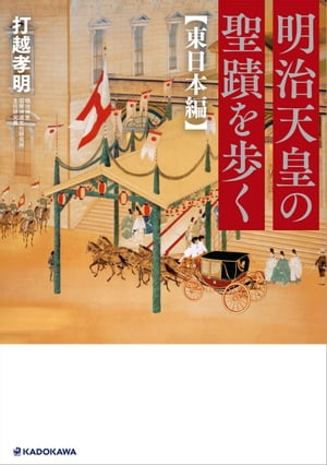 明治天皇の聖蹟を歩く 東日本編【電子書籍】[ 打越　孝明 ]