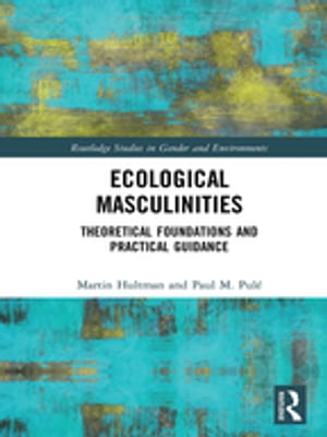 Ecological Masculinities Theoretical Foundations and Practical Guidance