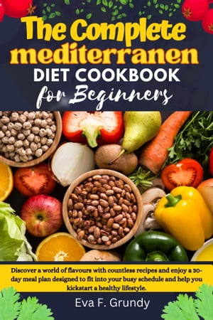The Complete Mediterranean Diet Cookbook for Beginners Discover a world of flavours with countless recipes and enjoy a 30-day meal plan designed to fit into your busy schedule and help you kickstart a healthy lifestyle.【電子書籍】[ Eva F. grundy ]