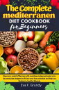 The Complete Mediterranean Diet Cookbook for Beginners Discover a world of flavo...