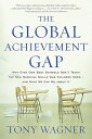 The Global Achievement Gap Why Our Kids Don't Have the Skills They Need for College, Careers, and Citizenship -- and What We Can Do About It