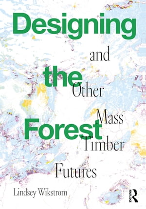 Designing the Forest and other Mass Timber Futures