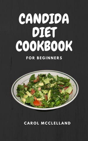 Candida Diet Cookbook For Beginners Restore Gut Health and fight yeast with delicious anti candida recipes【電子書籍】 Annie Jordan