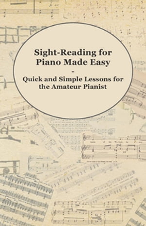 Sight-Reading for Piano Made Easy - Quick and Simple Lessons for the Amateur Pianist