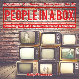 People in a Box: Everything You Need to Know about the TV - Technology for Kids | Children's Reference & Nonfiction