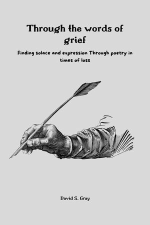 Though the words of grief Finding solace and expression through poetry in times of loss【電子書籍】[ David S. Gray ](3)