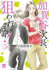 加賀谷次長、狙われてます！【電子単行本】　5【電子書籍】[ 小山田容子 ]