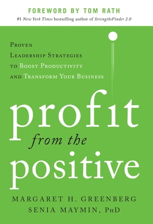 Profit from the Positive: Proven Leadership Strategies to Boost Productivity and Transform Your Business, with a foreword by Tom Rath