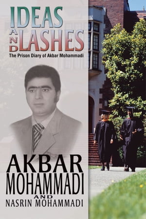 Ideas and Lashes The Prison Diary of Akbar Mohammadi【電子書籍】 Nasrin Mohammadi