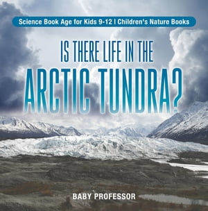 Is There Life in the Arctic Tundra? Science Book Age for Kids 9-12 | Children's Nature Books