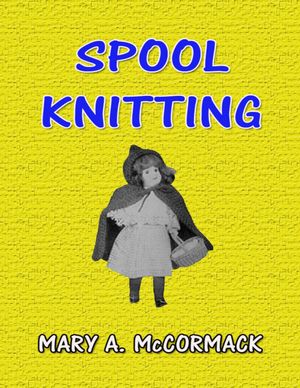 Spool Knitting【電子書籍】[ Mary A. McCormack ]