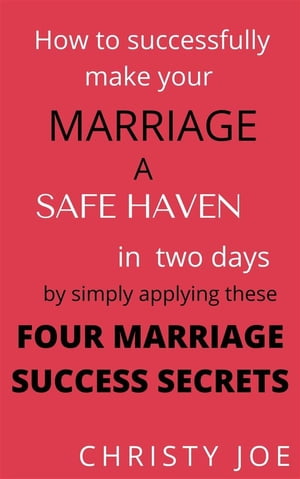 How to successfully make your marriage a SAFE HAVEN in Two days by simply applying these FOUR MARRIAGE SUCCESS SECRETS