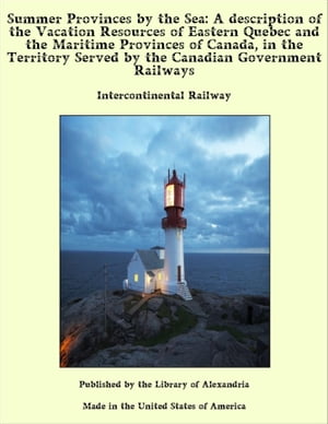 ŷKoboŻҽҥȥ㤨Summer Provinces by the Sea: A description of the Vacation Resources of Eastern Quebec and the Maritime Provinces of Canada, in the Territory Served by the Canadian Government RailwaysŻҽҡ[ Intercontinental Railway ]פβǤʤ1,200ߤˤʤޤ