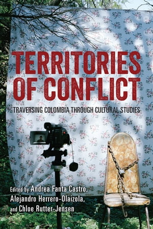 Territories of Conflict Traversing Colombia through Cultural Studies