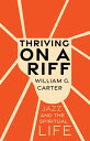 Thriving on a Riff Jazz and the Spiritual Life【電子書籍】 William G. Carter