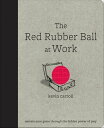 The Red Rubber Ball at Work: Elevate Your Game Through the Hidden Power of Play【電子書籍】[ Kevin Carroll ]