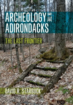 Archeology in the AdirondacksThe Last Frontier【電子書籍】[ David R. Starbuck ]