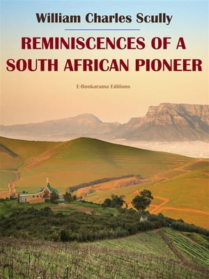 Reminiscences of a South African Pioneer【電子書籍】[ William Charles Scully ]