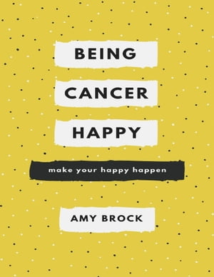 Being Cancer Happy: Make Your Happy Happen