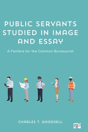 Public Servants Studied in Image and Essay A Fanfare for the Common Bureaucrat