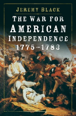 The War for American Independence, 1775-1783【電子書籍】[ Jeremy Black ]