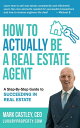 How to Actually Be A Real Estate Agent A Step By Step Guide To Succeeding In Real Estate【電子書籍】 Mark Castley