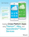 Building Cross-Platform Apps using Titanium, Alloy, and Appcelerator Cloud Services【電子書籍】[ Aaron Saunders ]