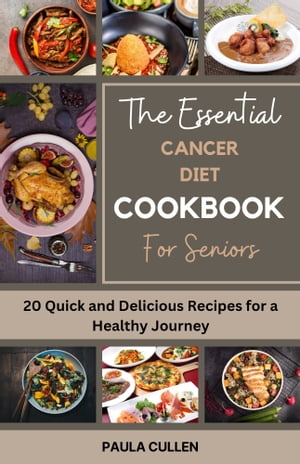 The Essential Cancer diet Cookbook for Seniors 20 Quick and Delicious Recipes for a Healthy Jour..