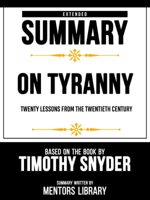 Extended Summary - On Tyranny Twenty Lessons From The Twentieth Century - Based On The Book By Timothy Snyder【電子書籍】 Mentors Library