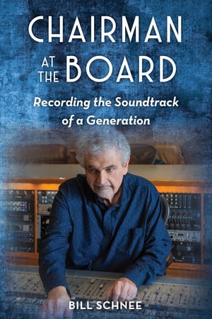 Chairman at the Board Recording the Soundtrack of a Generation【電子書籍】[ Bill Schnee ]