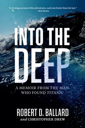 Into the Deep A Memoir From the Man Who Found Titanic【電子書籍】 Robert D. Ballard