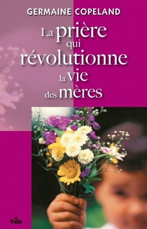 La prière qui révolutionne la vie des mères