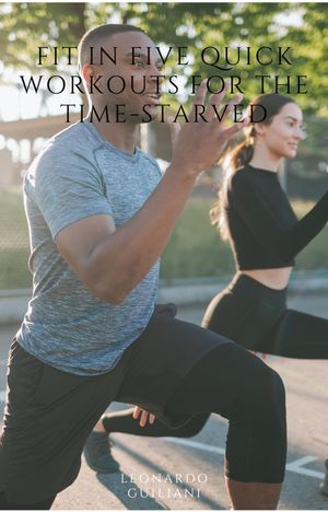 Fit in Five Quick Workouts for the Time-StarvedŻҽҡ[ Leonardo Guiliani ]