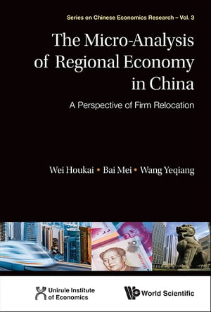 Micro-analysis Of Regional Economy In China, The: A Perspective Of Firm Relocation