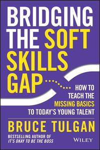 Bridging the Soft Skills Gap How to Teach the Missing Basics to Todays Young Talent【電子書籍】[ Bruce Tulgan ]