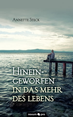 Hineingeworfen in das Mehr des LebensŻҽҡ[ Annette Steck ]