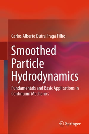 Smoothed Particle Hydrodynamics Fundamentals and Basic Applications in Continuum Mechanics【電子書籍】[ Carlos Alberto Dutra Fraga Filho ]