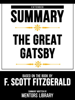 Extended Summary - The Great Gatsby - Based On The Book By F. Scott Fitzgerald【電子書籍】 Mentors Library
