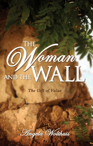 The Woman and the Wall The Gift of Value【電子書籍】[ Angela Wolthuis ]