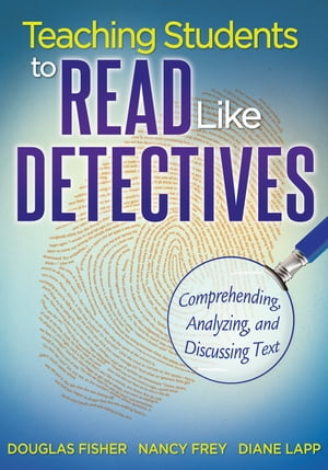 Teaching Students to Read Like Detectives Comprehending, Analyzing and Discussing Text【電子書籍】 Douglas Fisher