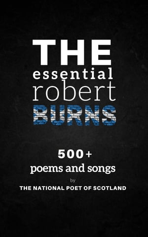 The Essential Robert Burns: 500+ Poems and Songs by the National Poet of ScotlandŻҽҡ[ Robert Burns ]