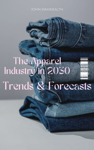 The Apparel Industry in 2030 - Trends and ForecastsŻҽҡ[ John MaxWealth ]